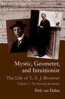 Mystic, geometer, and intuitionist : the life of L.E.J. Brouwer /