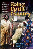 Going up the country : when the hippies, dreamers, freaks, and radicals moved to Vermont /