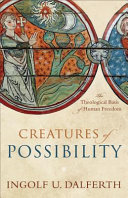 Creatures of possibility : the theological basis of human freedom /