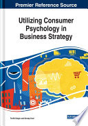 Utilizing Consumer Psychology in Business Strategy : emerging research and opportunities /