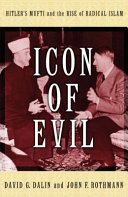 Icon of evil : Hitler's mufti and the rise of radical Islam /
