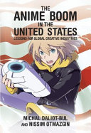 The anime boom in the United States : lessons for global creative industries /