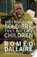 They fight like soldiers, they die like children : the global quest to eradicate the use of child soldiers /