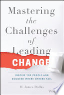 Mastering the challenges of leading change : inspire the people and succeed where others fail /