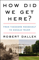 How did we get here? : from Theodore Roosevelt to Donald Trump /