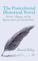 The postcolonial historical novel : realism, allegory, and the representation of contested pasts /