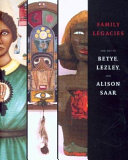 Family legacies : the art of Betye, Lezley and Alison Saar /