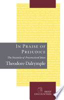 In praise of prejudice : the necessity of preconceived ideas /