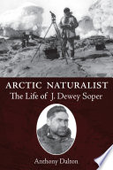 Arctic naturalist : the life of J. Dewey Soper /