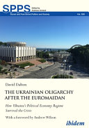 The Ukrainian oligarchy after the Euromaidan : how Ukraine's political economy regime survived the crisis /