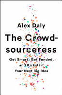 The crowdsourceress : get smart, get funded, and kickstart your next big idea /