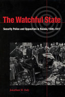 The watchful state : security police and opposition in Russia, 1906-1917 /