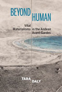 Beyond human : vital materialisms in the Andean avant-gardes /
