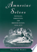 Amnesiac selves : nostalgia, forgetting, and British fiction, 1810-1870 /
