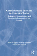 Commemorative literacies and labors of justice : resistance, reconciliation, and recovery in Buenos Aires and beyond /