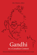 Gandhi in a Canadian context : relationships between Mahatma Gandhi and Canada /