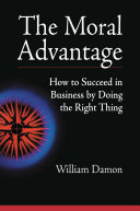 The moral advantage : how to succeed in business by doing the right thing /