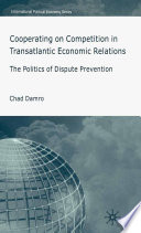 Cooperating on Competition in Transatlantic Economic Relations : The Politics of Dispute Prevention /