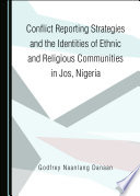 Conflict reporting strategies and the identities of ethnic and religious communities in Jos, Nigeria /