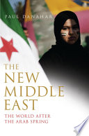 The new Middle East : the world after the Arab Spring /