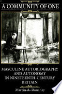 A community of one : masculine autobiography and autonomy in nineteenth-century Britain /
