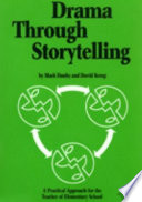 Drama through storytelling : a practical approach for the teacher of elementary grades /