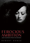 Ferocious ambition : Joan Crawford's march to stardom /