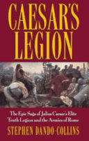 Caesar's legion : the epic saga of Julius Caeser's elite tenth legion and the armies of Rome /