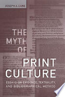 The myth of print culture : essays on evidence, textuality, and bibliographical method /