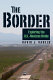 The border : exploring the U.S.-Mexican divide /
