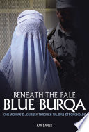Beneath the pale blue burqa : one women's journey through Taliban strongholds /