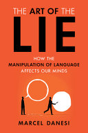 The art of the lie : how the manipulation of language affects our minds /