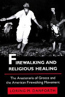 Firewalking and religious healing : the Anastenaria of Greece and the American firewalking movement /