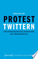 Protest twittern : Eine medienlinguistische Untersuchung von Straßenprotesten /