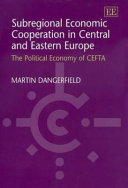 Subregional economic cooperation in central and eastern Europe : the political economy of CEFTA /