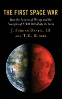 The first space war : how the patterns of history and the principles of STEM will shape its form /