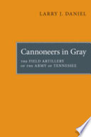 Cannoneers in gray : the field artillery of the Army of Tennessee /