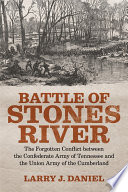 Battle of Stones River : the forgotten conflict between the Confederate Army of Tennessee and the Union Army of the Cumberland /