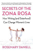 Secrets of the Zona Rosa : how writing (and sisterhood) can change women's lives /