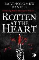 Rotten at the heart : being Wm Shakespeare's account of his first adventure as an unwilling intelligencer in service to the Crown, as relayed from his recently discovered journals by Bartholomew Daniels /