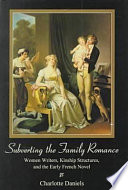 Subverting the family romance : women writers, kinship structures, and the early French novel /