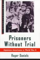 Prisoners without trial : Japanese Americans in World War II /