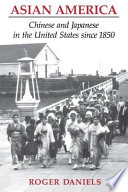 Asian America : Chinese and Japanese in the United States since 1850 /