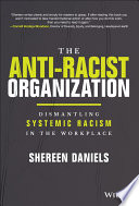 The antiracist organization : dismantling systemic racism in the workplace /