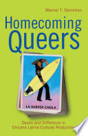 Homecoming queers : desire and difference in Chicana Latina cultural production /
