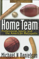 Home team : professional sports and the American metropolis /