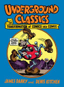 Underground classics : the transformation of comics into comix, 1963-1990 /