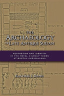 The archaeology of late antique Sudan : aesthetics and identity in the Royal X-Group tombs at Qustul and Ballana /