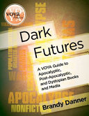 Dark futures : a VOYA guide to apocalyptic, post-apocalyptic, and dystopian books and media /