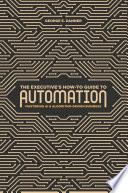 The Executive's How-To Guide to Automation : Mastering AI and Algorithm-Driven Business /